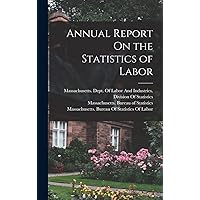 Annual Report On the Statistics of Labor Annual Report On the Statistics of Labor Hardcover Paperback