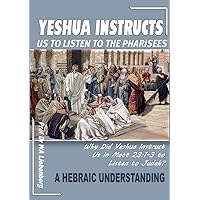 Yeshua Instructs Us to Listen to the Pharisees: Understand the profound Reason! Yeshua Instructs Us to Listen to the Pharisees: Understand the profound Reason! Kindle