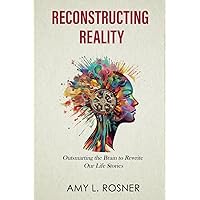 Reconstructing Reality: Outsmarting the Brain to Rewrite Our Life Stories