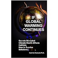 If Global Warming Continues: Secrets Revealed Climate Health Effects Habitats How to Survive Solutions If Global Warming Continues: Secrets Revealed Climate Health Effects Habitats How to Survive Solutions Kindle Audible Audiobook Paperback