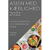 Asien Med KÆrlighed 2022: LÆvende Opskrifter Til at Overraske Din Familie (Danish Edition)