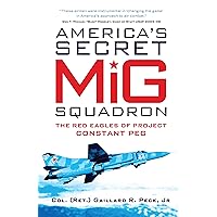 America’s Secret MiG Squadron: The Red Eagles of Project CONSTANT PEG America’s Secret MiG Squadron: The Red Eagles of Project CONSTANT PEG Kindle Paperback Hardcover