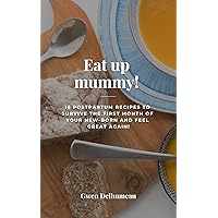 Eat up Mummy!: 16 postpartum recipes to survive the first month of your new-born and feel great again Eat up Mummy!: 16 postpartum recipes to survive the first month of your new-born and feel great again Kindle