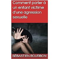 Comment parler à un enfant victime d'une agression sexuelle (French Edition) Comment parler à un enfant victime d'une agression sexuelle (French Edition) Kindle