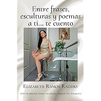 Entre Frases, Esculturas y Poemas a Ti… te cuento (Spanish Edition) Entre Frases, Esculturas y Poemas a Ti… te cuento (Spanish Edition) Kindle Hardcover Paperback