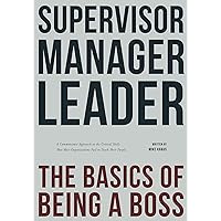 Supervisor, Manager, Leader; The Basics of Being a Boss