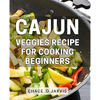 Cajun Veggies Recipe For Cooking Beginners: Spice Up Your Cooking Skills with Delicious Cajun Vegetable Recipes, Perfect for Every Aspiring Home Chef and Health Conscious Gift Recipient!