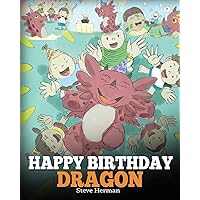 Happy Birthday, Dragon!: Celebrate The Perfect Birthday For Your Dragon. A Cute and Fun Children Story To Teach Kids To Celebrate Birthday (My Dragon Books)