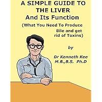 A Simple Guide to the Liver and Its Functions (What You Need to Produce Bile and Get rid of Toxins) (A Simple Guide to Medical Conditions) A Simple Guide to the Liver and Its Functions (What You Need to Produce Bile and Get rid of Toxins) (A Simple Guide to Medical Conditions) Kindle