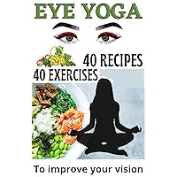 40 Eye Yoga Exercises 40 Recipes To Improve Your Vision 40 Eye Yoga Exercises 40 Recipes To Improve Your Vision Kindle Paperback