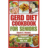 GERD DIET COOKBOOK FOR SENIORS: Nutritious Guide with Easy Recipes for Effective Weight Loss and to Manage Acid Reflux GERD DIET COOKBOOK FOR SENIORS: Nutritious Guide with Easy Recipes for Effective Weight Loss and to Manage Acid Reflux Paperback Kindle