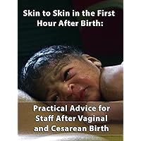 Skin to Skin in the First Hour After Birth: Practical Advice for Staff After Vaginal and Cesarean Birth