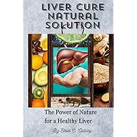 Liver Cure Natural Solution: The Power of Nature For a Healthy Liver Liver Cure Natural Solution: The Power of Nature For a Healthy Liver Paperback