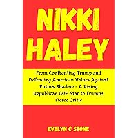 NIKKI HALEY BIOGRAPHY: From Confronting Trump and Defending American Values Against Putin's Shadow - A Rising Republican GOP Star to Trump's Fierce Critic ... CRIMES AND POLITICS COLLECTION Book 1) NIKKI HALEY BIOGRAPHY: From Confronting Trump and Defending American Values Against Putin's Shadow - A Rising Republican GOP Star to Trump's Fierce Critic ... CRIMES AND POLITICS COLLECTION Book 1) Kindle Paperback