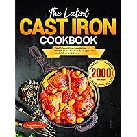 The Latest Cast Iron Cookbook: 2000 Days Cast Iron Skillet & Dutch Oven Recipes for Beginners and Advanced Users