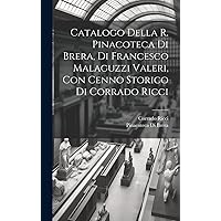 Catalogo della R. Pinacoteca di Brera, di Francesco Malaguzzi Valeri, con cenno storico di Corrado Ricci (Italian Edition) Catalogo della R. Pinacoteca di Brera, di Francesco Malaguzzi Valeri, con cenno storico di Corrado Ricci (Italian Edition) Hardcover Paperback