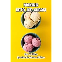 Making Keto Ice Cream: How To Make Low Carb Ice Cream At Home