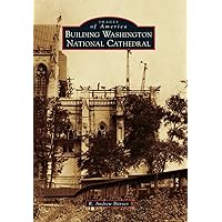Building Washington National Cathedral (Images of America) Building Washington National Cathedral (Images of America) Paperback Kindle Hardcover