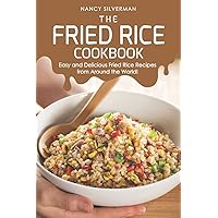 The Fried Rice Cookbook: Easy and Delicious Fried Rice Recipes from Around the World! The Fried Rice Cookbook: Easy and Delicious Fried Rice Recipes from Around the World! Paperback Kindle
