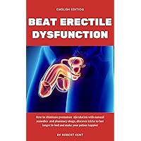 Beat erectile dysfunction: How to eliminate premature ejaculation with natural remedies and pharmacy drugs, discover Tricks to last longer in bed and make your partner happier Beat erectile dysfunction: How to eliminate premature ejaculation with natural remedies and pharmacy drugs, discover Tricks to last longer in bed and make your partner happier Kindle