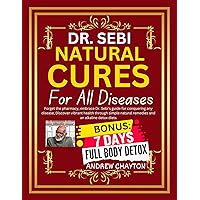 DR. SEBI NATURAL CURES FOR ALL DISEASES: Forget the pharmacy, embrace Dr. Sebi's guide for conquering any disease, Discover vibrant health through simple natural remedies and an alkaline detox diets DR. SEBI NATURAL CURES FOR ALL DISEASES: Forget the pharmacy, embrace Dr. Sebi's guide for conquering any disease, Discover vibrant health through simple natural remedies and an alkaline detox diets Kindle Paperback