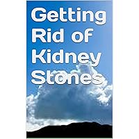 Getting Rid of Kidney Stones Getting Rid of Kidney Stones Kindle
