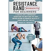 RESISTANCE BAND WORKOUTS FOR BEGINNERS: A Quick and Convenient Exercise to Getting Fit and Developing Strength While at Home and on the Go. RESISTANCE BAND WORKOUTS FOR BEGINNERS: A Quick and Convenient Exercise to Getting Fit and Developing Strength While at Home and on the Go. Paperback Kindle