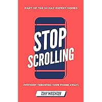 Stop Scrolling: 30 Days to Healthy Screen Time Habits (Without Throwing Your Phone Away) (30 Day Expert Series)