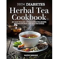 2024 DIABETES HERBAL TEA COOKBOOK: 60+ EASY TO MAKE AND DELICIOUS TEA RECIPE BLENDS INFUSION FOR HEALTHY LIVING (DIABETES COOKBOOK Book 3) 2024 DIABETES HERBAL TEA COOKBOOK: 60+ EASY TO MAKE AND DELICIOUS TEA RECIPE BLENDS INFUSION FOR HEALTHY LIVING (DIABETES COOKBOOK Book 3) Kindle Paperback