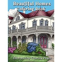 Beautiful Homes: An Adult Coloring Book Featuring 100 Amazing Coloring Pages with Beautiful Homes, Stunning Home Interiors And Relaxing Landscapes (Country Coloring Books)
