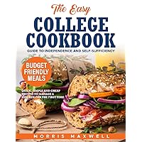 THE EASY COLLEGE COOKBOOK: GUIDE TO INDEPENDENCE END SELF-SUFFICIENCY - QUICK, SIMPLE AND CHEAP RECIPES TO MANAGE A KITCHEN FIRST-TIME