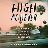 High Achiever: The Incredible True Story of One Addict's Double Life High Achiever: The Incredible True Story of One Addict's Double Life Audible Audiobook Paperback Kindle