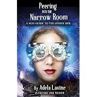 Peering Into The Narrow Room: A Non-Guide To The Other Side Peering Into The Narrow Room: A Non-Guide To The Other Side Paperback Kindle