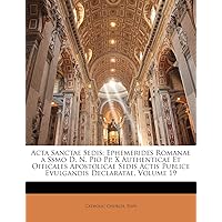 Acta Sanctae Sedis: Ephemerides Romanae a Ssmo D. N. Pio Pp. X Authenticae Et Officales Apostolicae Sedis Actis Publice Evulgandis Declaratae, Volume 19 (Latin Edition)