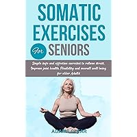 Somatic Exercises for Seniors : Simple safe and effective exercises to relieve stress, Improve joint health, Flexibility and overall well being for older Adults Somatic Exercises for Seniors : Simple safe and effective exercises to relieve stress, Improve joint health, Flexibility and overall well being for older Adults Kindle Paperback