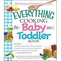 The Everything Cooking For Baby And Toddler Book: 300 Delicious, Easy Recipes to Get Your Child Off to a Healthy Start The Everything Cooking For Baby And Toddler Book: 300 Delicious, Easy Recipes to Get Your Child Off to a Healthy Start Paperback Kindle