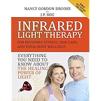 Infrared Light Therapy : For Recovery, Fitness, Skin Care and Total-Body Wellness Infrared Light Therapy : For Recovery, Fitness, Skin Care and Total-Body Wellness Kindle Paperback