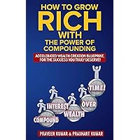 How to Grow Rich with The Power of Compounding: Accelerated Wealth Creation Blueprint, for the Success you truly deserve! How to Grow Rich with The Power of Compounding: Accelerated Wealth Creation Blueprint, for the Success you truly deserve! Audible Audiobook Paperback Kindle