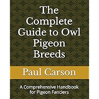The Complete Guide to Owl Pigeon Breeds: A Comprehensive Handbook for Pigeon Fanciers