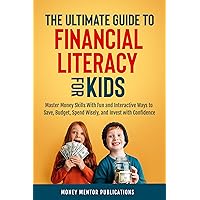 The Ultimate Guide to Financial Literacy for Kids: Master Money Skills with Fun and Interactive Ways to Save, Budget, Spend Wisely and Invest with Confidence The Ultimate Guide to Financial Literacy for Kids: Master Money Skills with Fun and Interactive Ways to Save, Budget, Spend Wisely and Invest with Confidence Kindle Paperback Hardcover