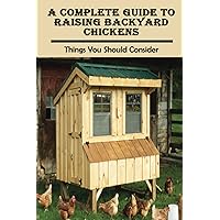 A Complete Guide To Raising Backyard Chickens: Things You Should Consider: What Do I Need For Backyard Chickens
