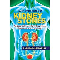 Even Urologists Get Kidney Stones: An Essential Guide To Kidney Stone Treatment and Prevention Even Urologists Get Kidney Stones: An Essential Guide To Kidney Stone Treatment and Prevention Paperback Kindle