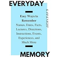 Everyday Memory: Easy Ways to Remember Names, Dates, Facts, Lectures, Directions, Instructions, Events, Experiences, and Much More (Mental Performance)