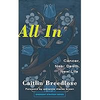 All In: Cancer, Near Death, New Life (Emergent Strategy, 11) All In: Cancer, Near Death, New Life (Emergent Strategy, 11) Paperback Kindle