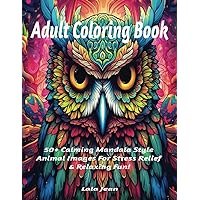 Adult Coloring Book: 50+ Calming Mandala Style Animal Images For Stress Relief & Relaxing Fun!