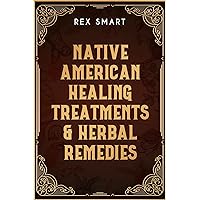 Native American Healing Treatments & Herbal Remedies: Learn Everything You Need to Know About Herbal Dispensaries in This Detailed Guide. Healing Herbs, Natural Cures, and Superfood Recipes (2022) Native American Healing Treatments & Herbal Remedies: Learn Everything You Need to Know About Herbal Dispensaries in This Detailed Guide. Healing Herbs, Natural Cures, and Superfood Recipes (2022) Kindle