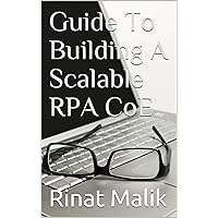 Guide To Building A Scalable RPA CoE Guide To Building A Scalable RPA CoE Kindle Paperback