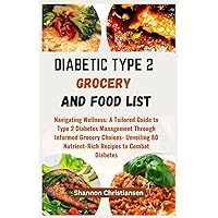DIABETIC TYPE 2 GROCERY AND FOOD LIST: Navigating Wellness: A Tailored Guide to Type 2 Diabetes Management Through Informed Grocery Choices- Unveiling ... (Approved and Verified Foods Chart and List) DIABETIC TYPE 2 GROCERY AND FOOD LIST: Navigating Wellness: A Tailored Guide to Type 2 Diabetes Management Through Informed Grocery Choices- Unveiling ... (Approved and Verified Foods Chart and List) Paperback Kindle