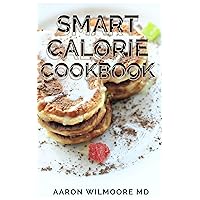 SMART CALORIE COOKBOOK: The Complete Guide and Recipes for Delicious Calorie Dishes SMART CALORIE COOKBOOK: The Complete Guide and Recipes for Delicious Calorie Dishes Kindle