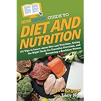 HowExpert Guide to Diet and Nutrition: 101 Tips to Learn about Diet and Nutrition, Eating the Right Foods for Essential Nutrients, and Becoming a Healthier Person